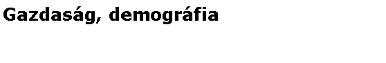 Szvegdoboz: Gazdasg, demogrfia